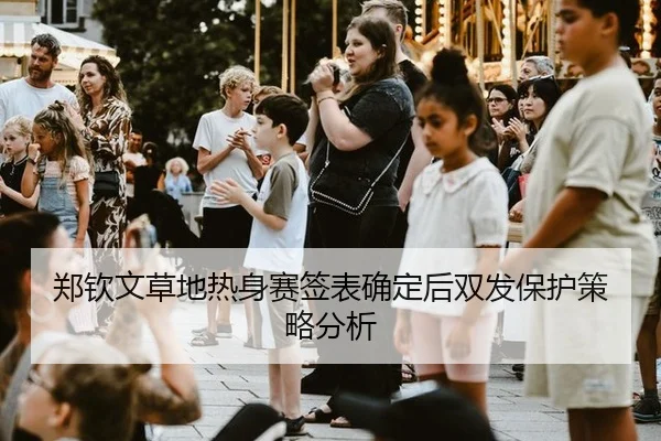 郑钦文草地热身赛签表确定后双发保护策略分析
